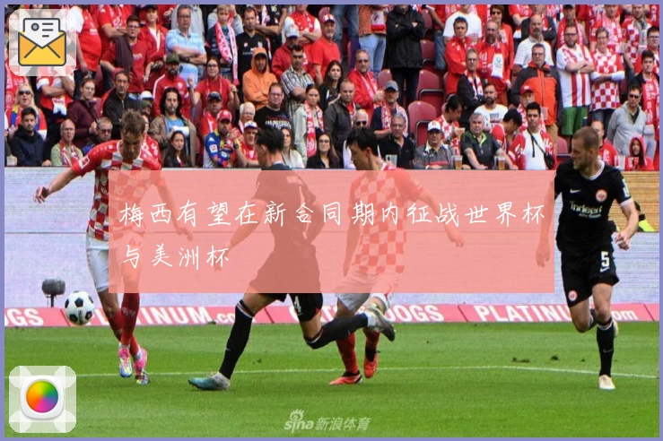 梅西有望在新合同期内征战世界杯与美洲杯